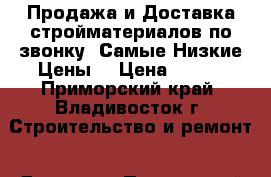 Продажа и Доставка стройматериалов по звонку. Самые Низкие Цены  › Цена ­ 240 - Приморский край, Владивосток г. Строительство и ремонт » Другое   . Приморский край,Владивосток г.